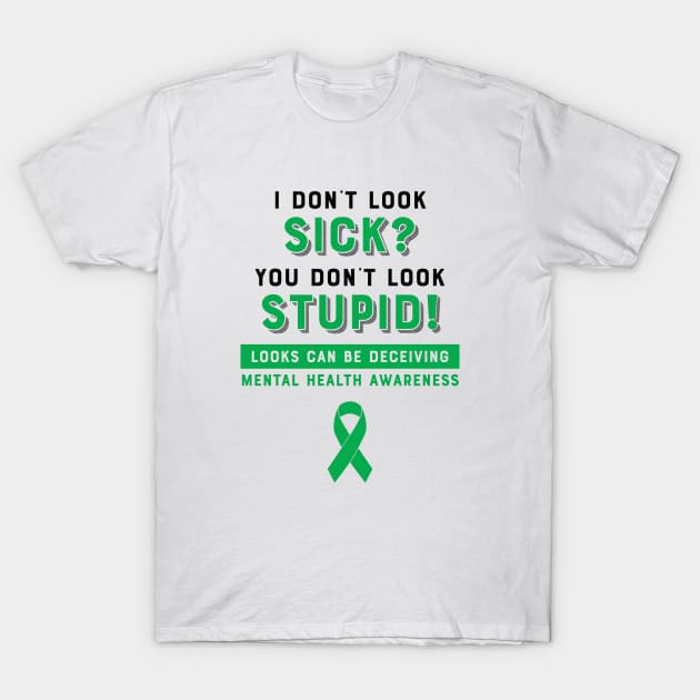 I don't look sick? You don't look stupid! Mental Health Awareness T-Shirt by creativecurly